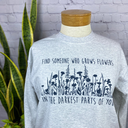 Zach B. Find Someone Who Grows Flowers In The Darkest Parts Of You Crewneck Sweatshirt or Tee